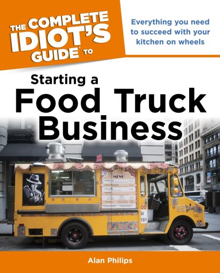 The Complete Idiot's Guide to Starting a Food Truck Business