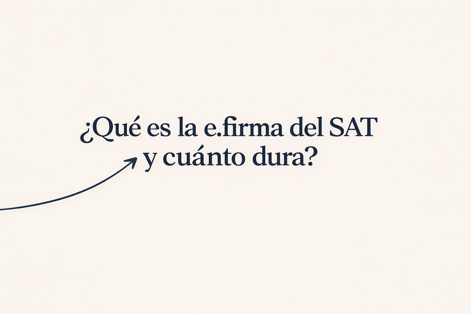 e.firma del SAT: vigencia, vencimiento y su importancia en la Declaración Anual 2026
