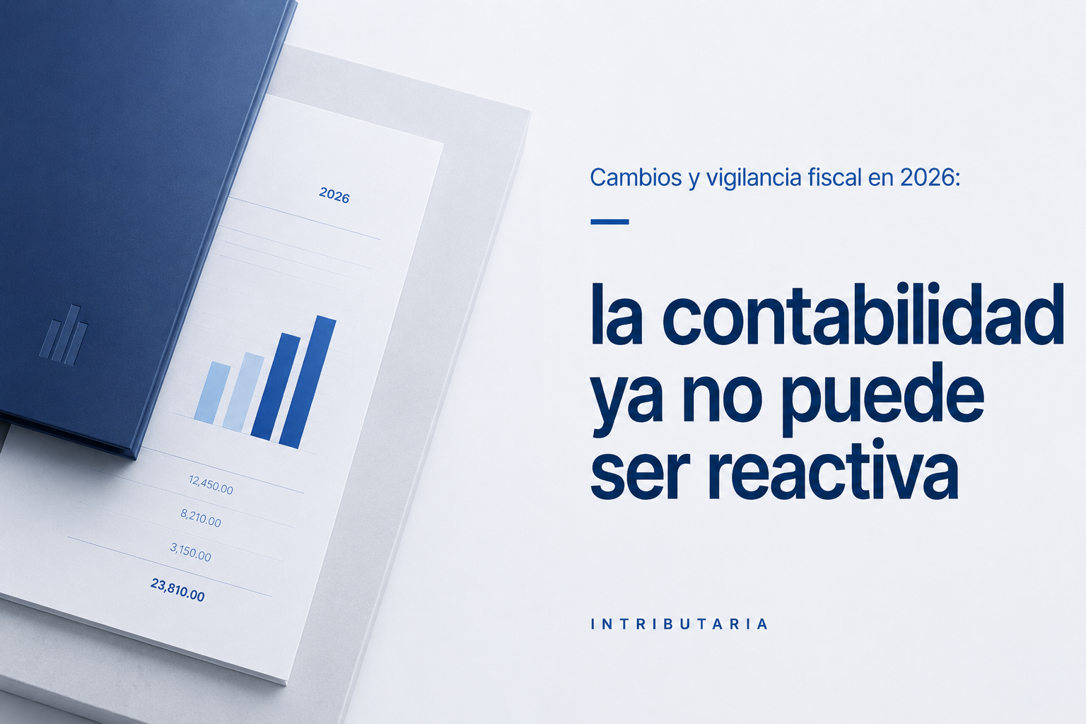 Cambios y vigilancia fiscal en 2026: la contabilidad ya no puede ser reactiva