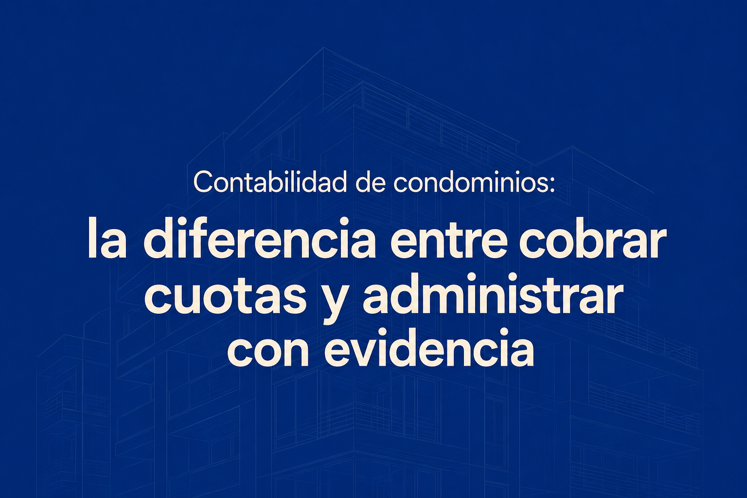 Contabilidad de condominios: la diferencia entre cobrar cuotas y administrar con evidencia