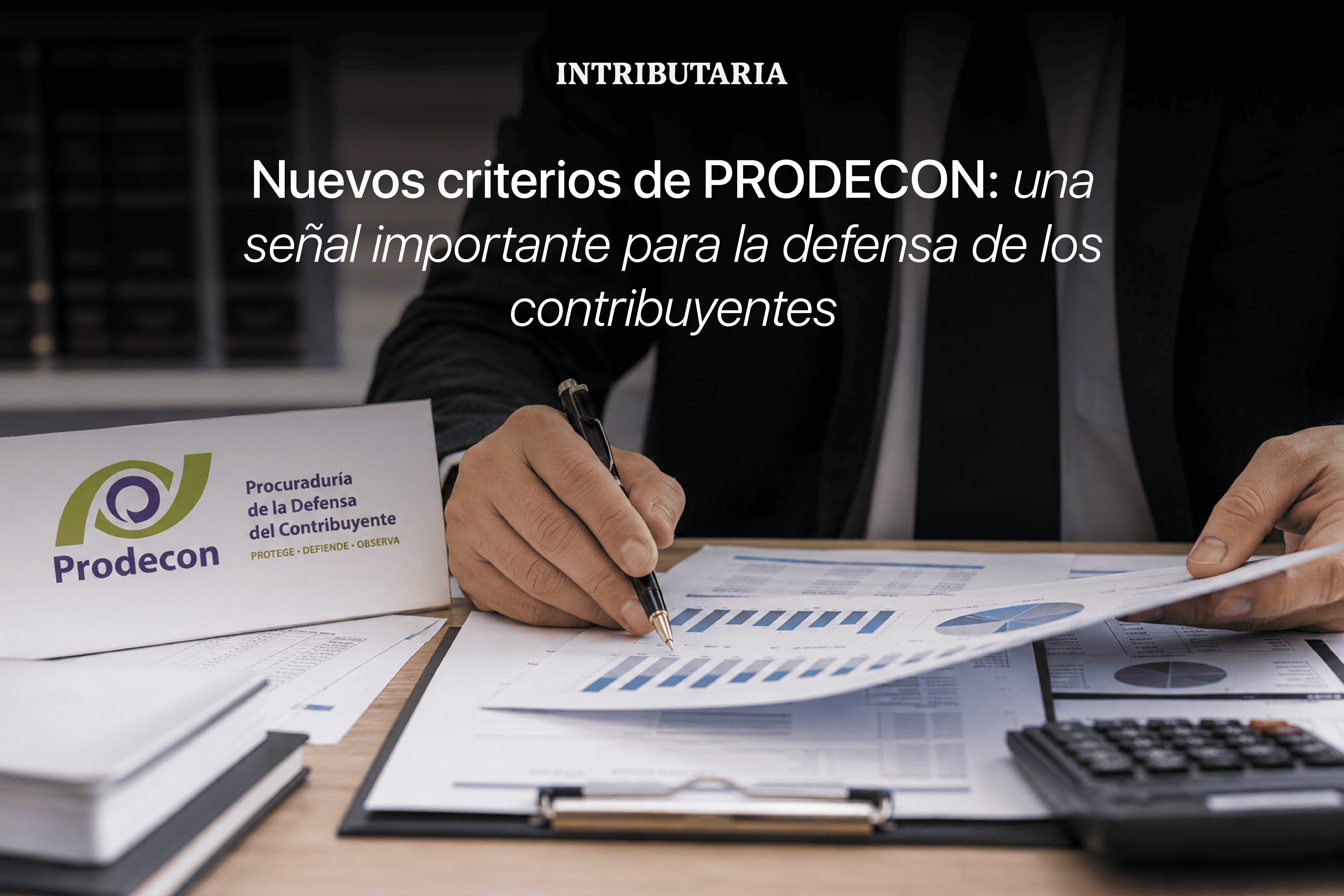 Nuevos criterios de PRODECON: una señal importante para la defensa de los contribuyentes