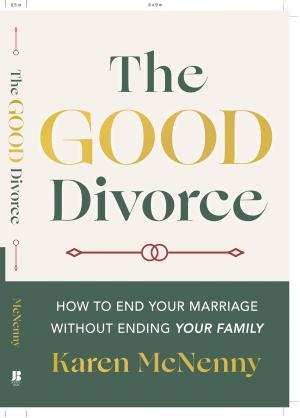 The Good Divorce: How to End Your Marriage Without Ending Your Family