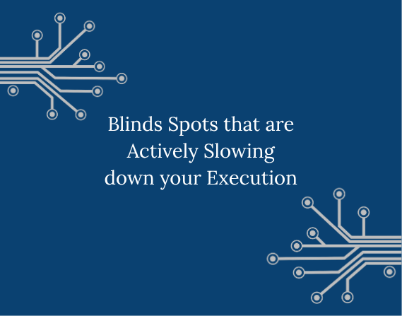 Blind Spots That Are Actively Slowing Down Your Execution