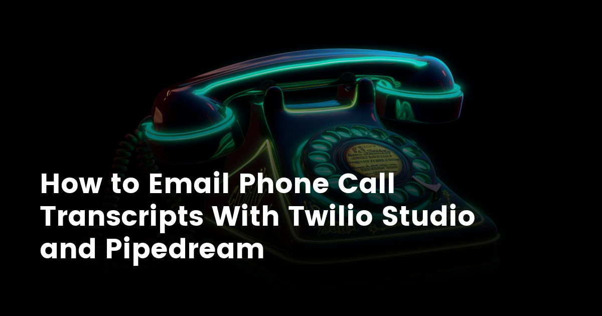 How to Email Phone Call Transcripts with Twilio Studio and Pipedream