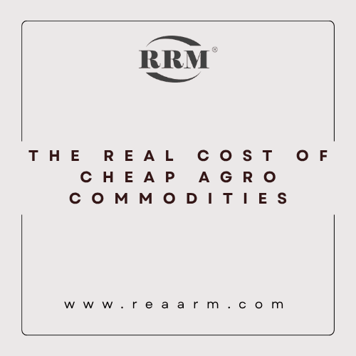 The Real Cost of Cheap Agro Commodities