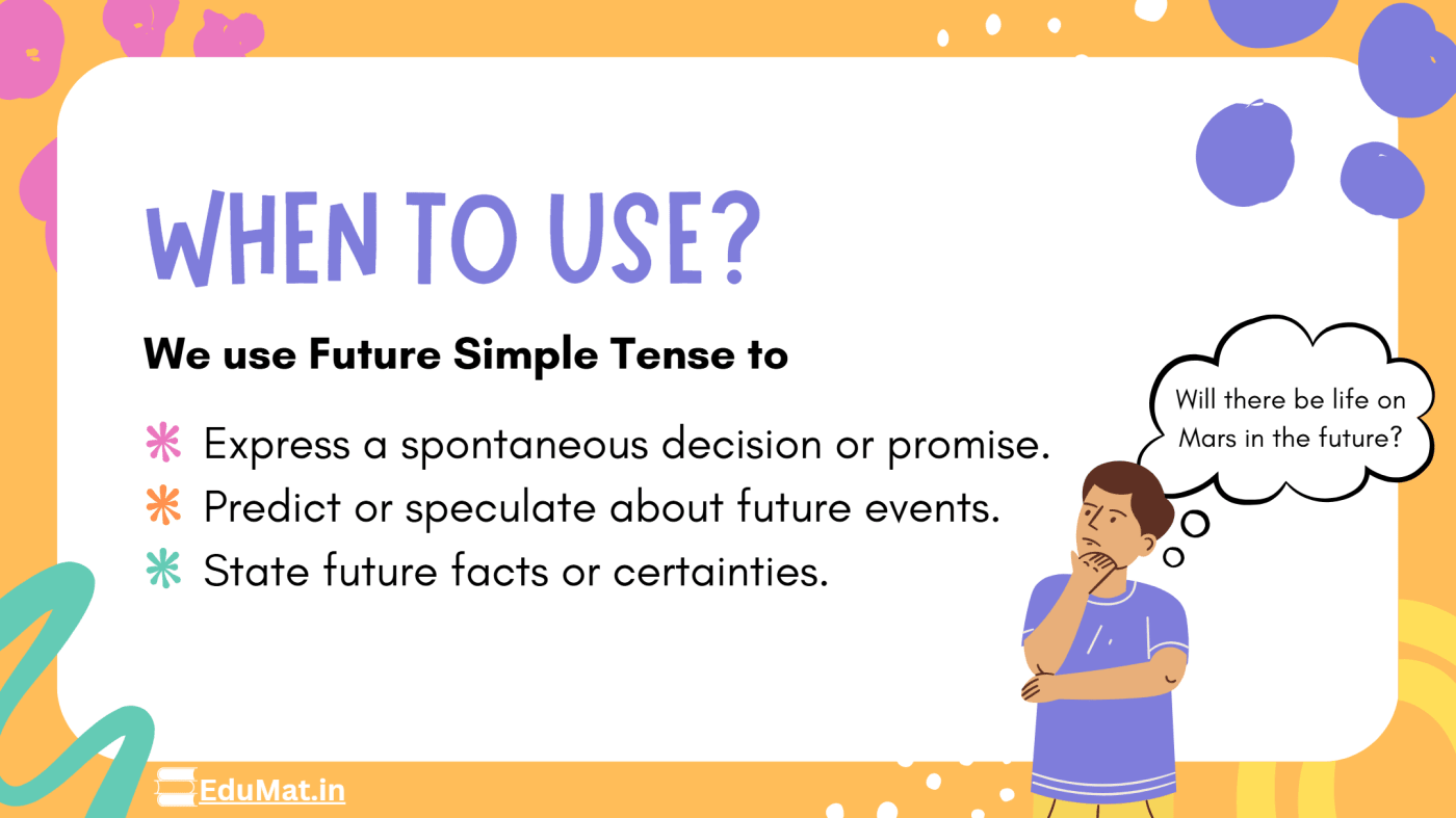 we use future simple tense to. express a spontaneous decision or promise. predict or speculate about future events. state future fact or certainties.