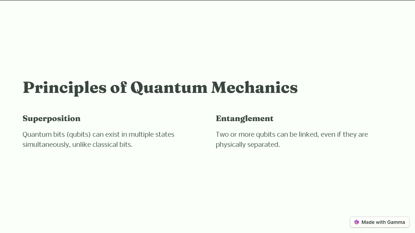 Superposition. Quantum bits (qubits) can exist in multiple states simultaneously, unlike classical bits. Entanglement Two or more qubits can be linked, even if they are physically separated.