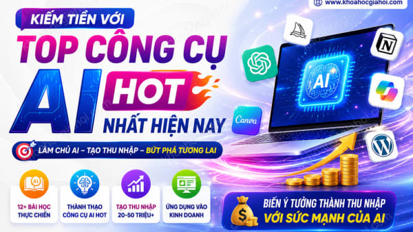 Khóa Học Kiếm Tiền Với Top Công Cụ AI Hot Nhất Hiện Nay
