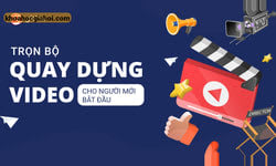 Trọn Bộ Quay Dựng Video Cho Người Mới Bắt Đầu