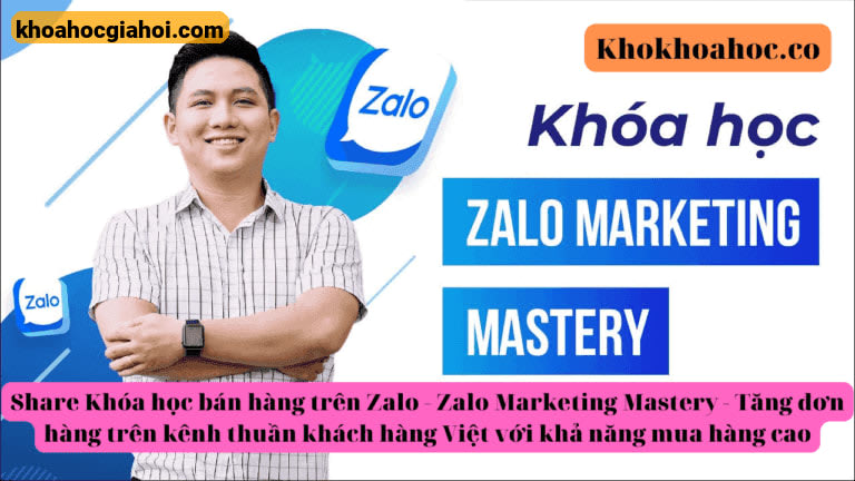 Khóa Học Bán Hàng Trên Zalo – Zalo Marketing Mastery – Tăng Đơn Hàng Trên Kênh Thuần Khách Hàng Việt Với Khả Năng Mua Hàng Cao