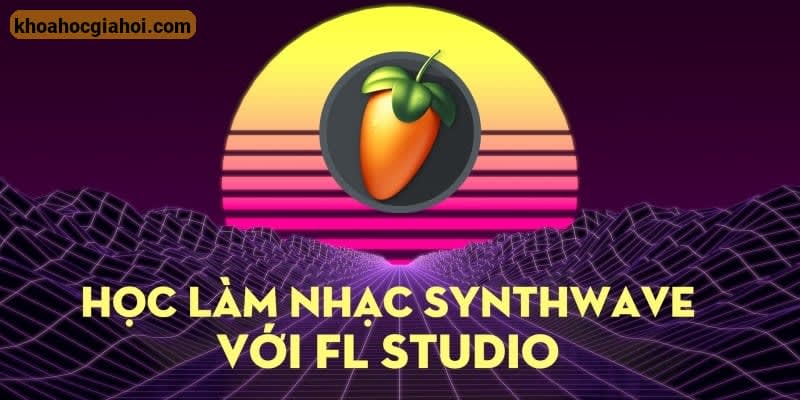 Học Làm Nhạc Synthwave Với Fl Studio