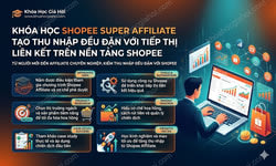 Khóa Học Shopee Super Affiliate Tạo Thu Nhập Đều Đặn Với Tiếp Thị Liên Kết Trên Nền Tảng Shopee