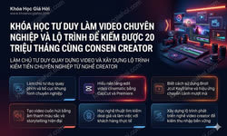 Khóa Học Tư Duy Làm Video Chuyên Nghiệp Và Lộ Trình Để Kiếm Được 20 Triệu/tháng Cùng Consen Creator