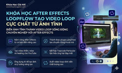 Khóa Học After Effects Loopflow Tạo Video Loop Cực Chất Từ Ảnh Tĩnh