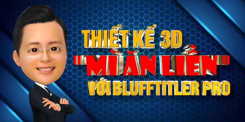 Khóa Học Thiết Kế 3D Mì Ăn Liền Với 3D Blufftitler Pro