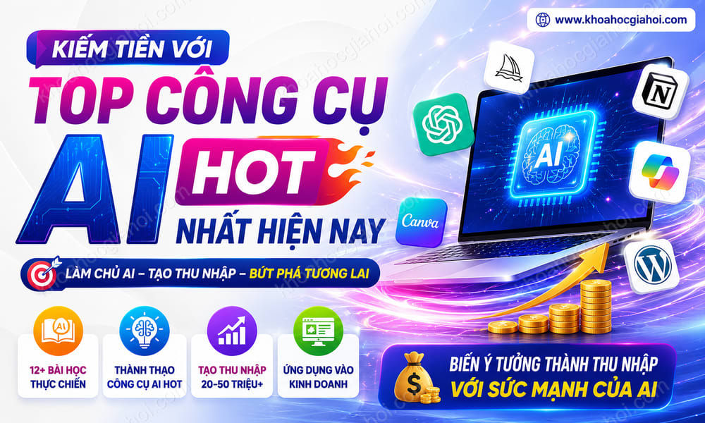 Khóa Học Kiếm Tiền Với Top Công Cụ AI Hot Nhất Hiện Nay
