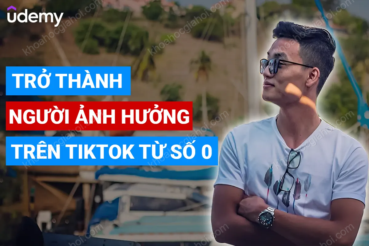 Khóa Học Trở Thành Người Ảnh Hưởng Trên Tiktok Từ Con Số 0 – Hieucb