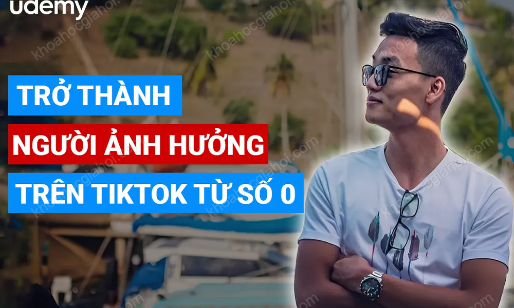 Khóa Học Trở Thành Người Ảnh Hưởng Trên Tiktok Từ Con Số 0 – Hieucb