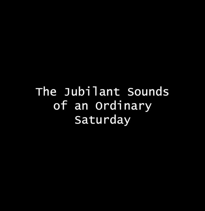 The Jubilant Sounds of an Ordinary Saturday