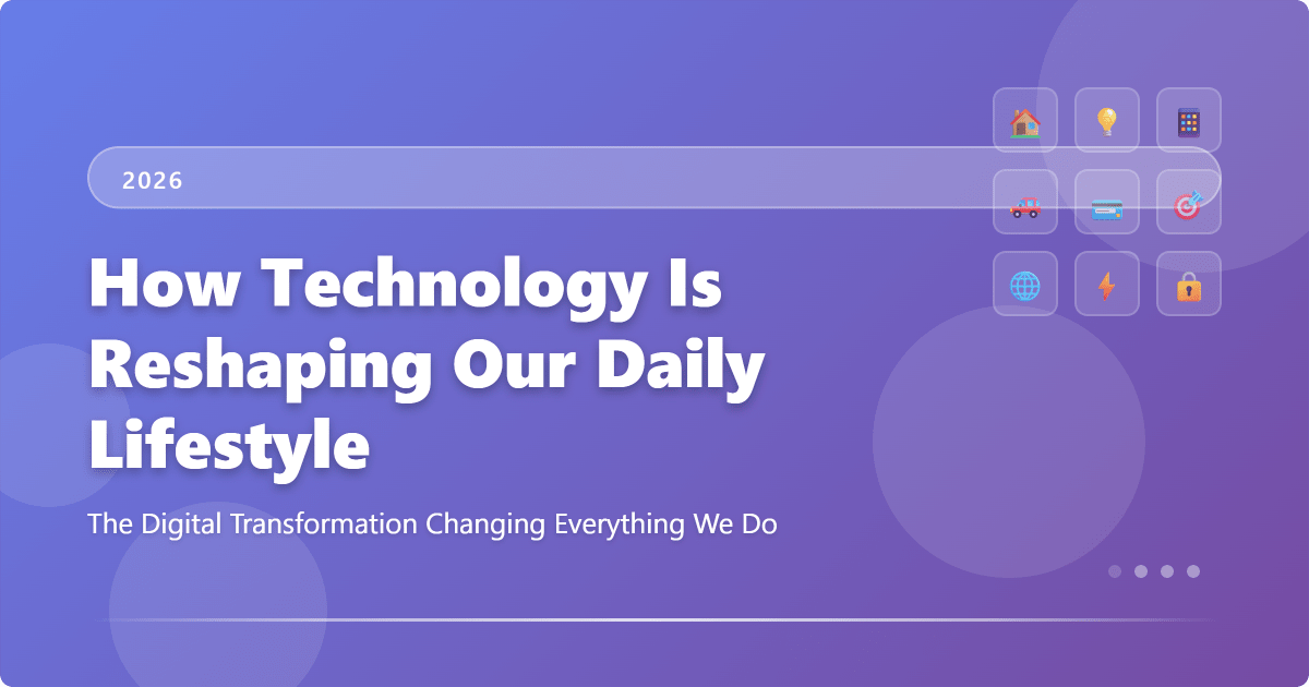 How Technology Is Quietly Reshaping Our Daily Lifestyle in 2026