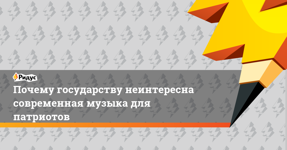 Почему государству неинтересна современная музыка для патриотов