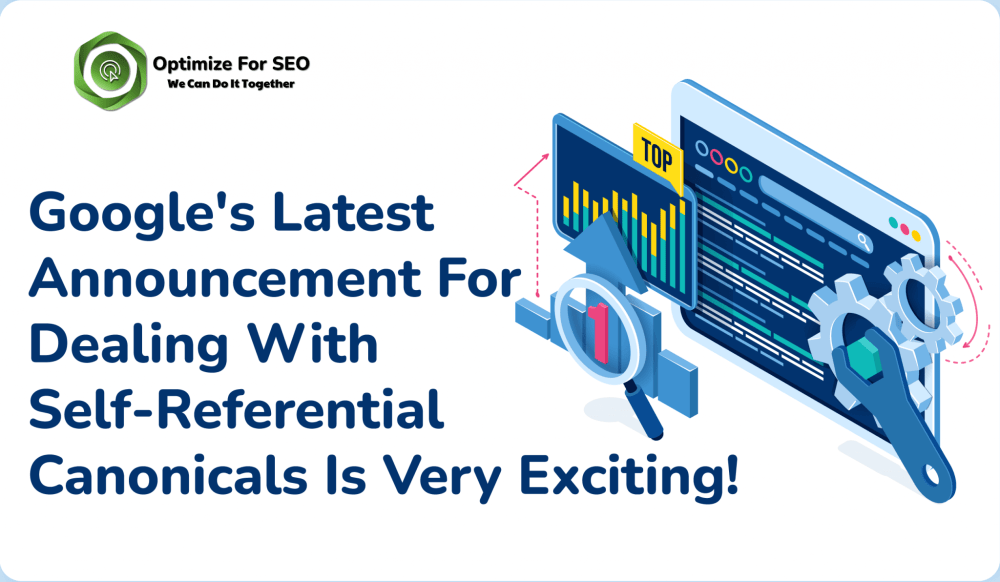 Google’s Latest Announcement For Dealing With Self Referential Canonical Is Very Exciting!