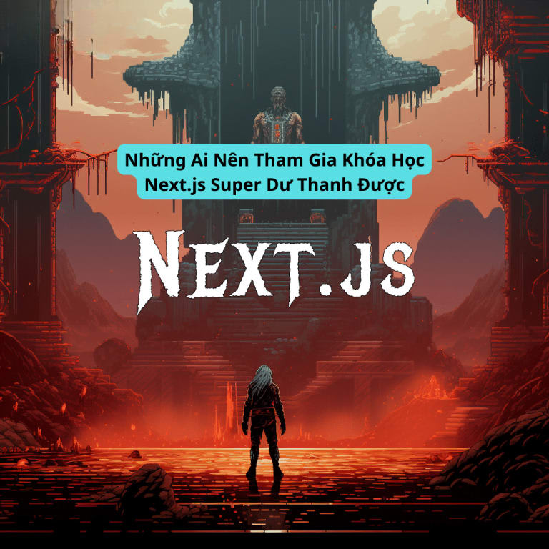 Những Ai Nên Tham Gia Khóa Học Next.js Super Dư Thanh Được