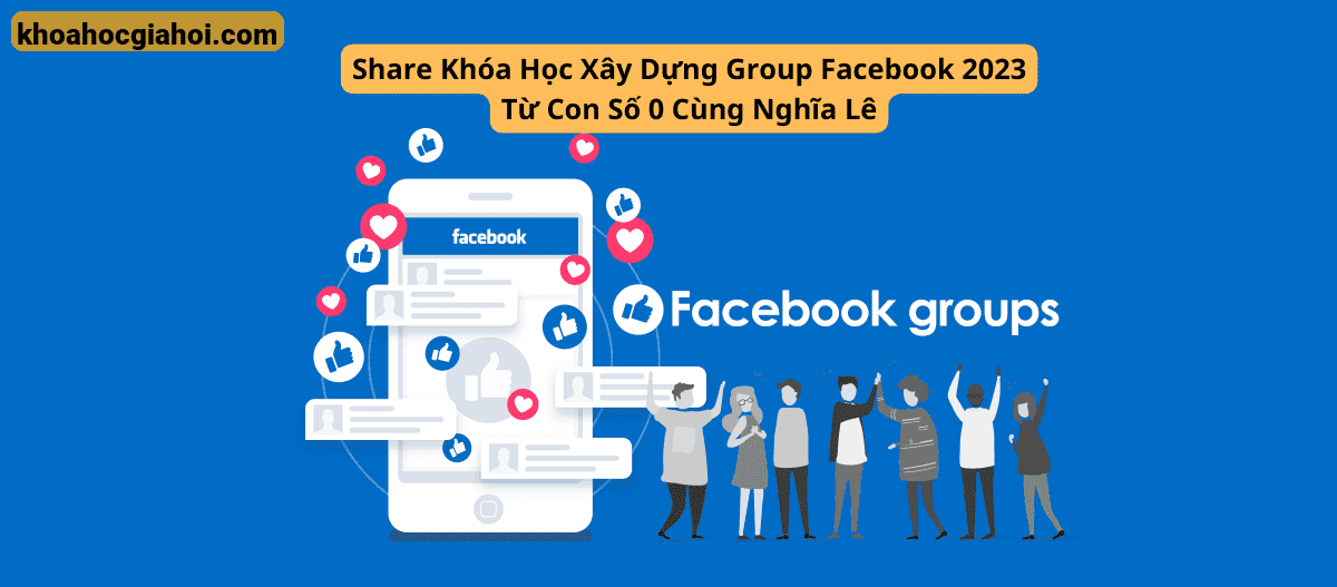 Khóa Học Xây Dựng Group Facebook 2023 Từ Con Số 0 Cùng Nghĩa Lê