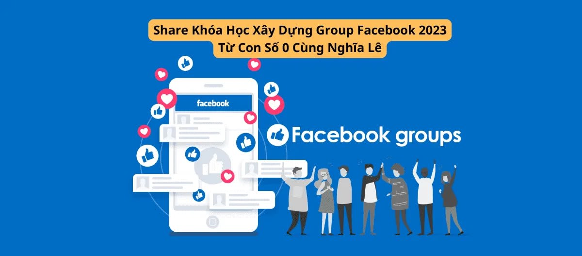 Share Khóa Học Xây Dựng Group Facebook 2023 Từ Con Số 0 Cùng Nghĩa Lê