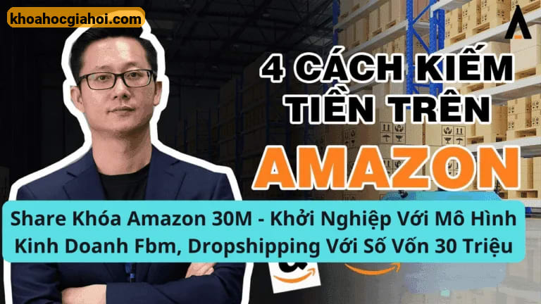 Amazon 30m – Khởi Nghiệp Với Mô Hình Kinh Doanh Fbm, Dropshipping Với Số Vốn 30 Triệu