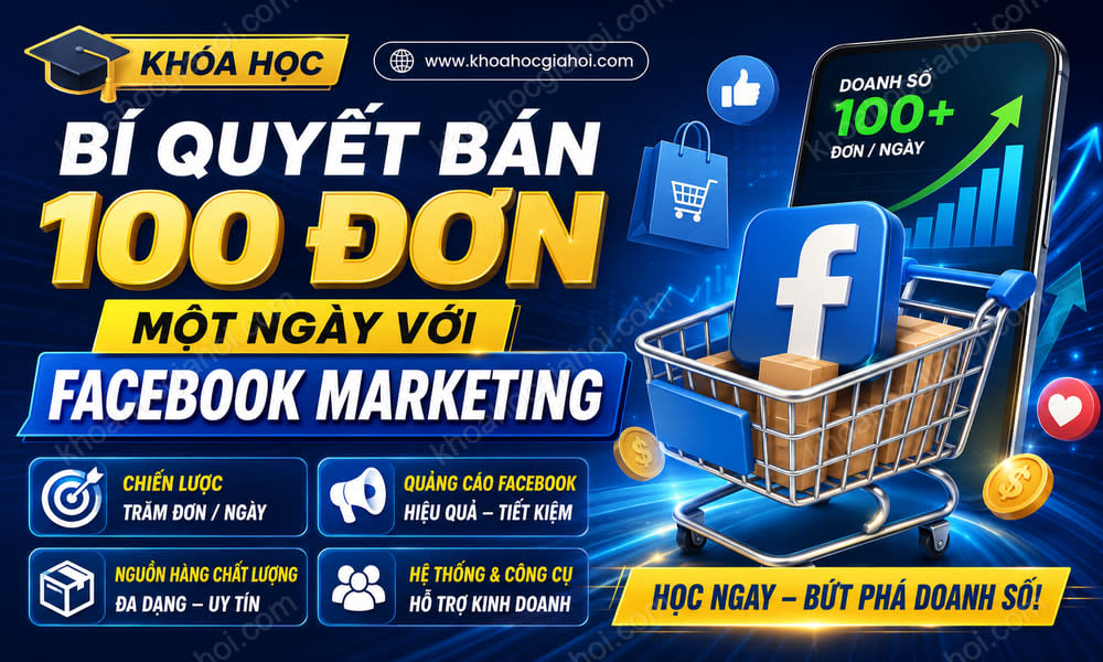 Khoá Học Bí Quyết Bán 100 Đơn Một Ngày Với Facebook Marketing