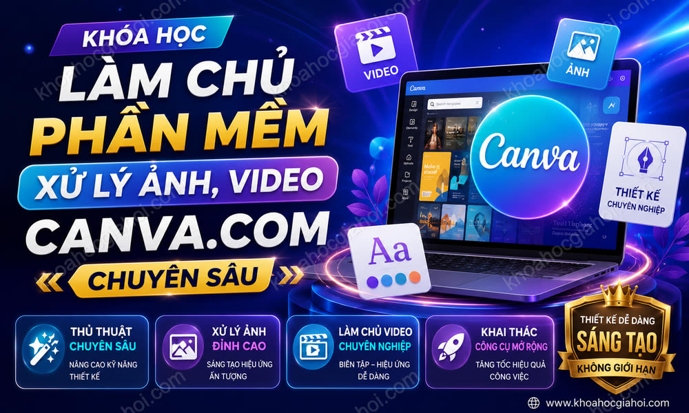 Khóa Học Làm Chủ Phần Mềm Xử Lý Ảnh, Video Canva.com Chuyên Sâu