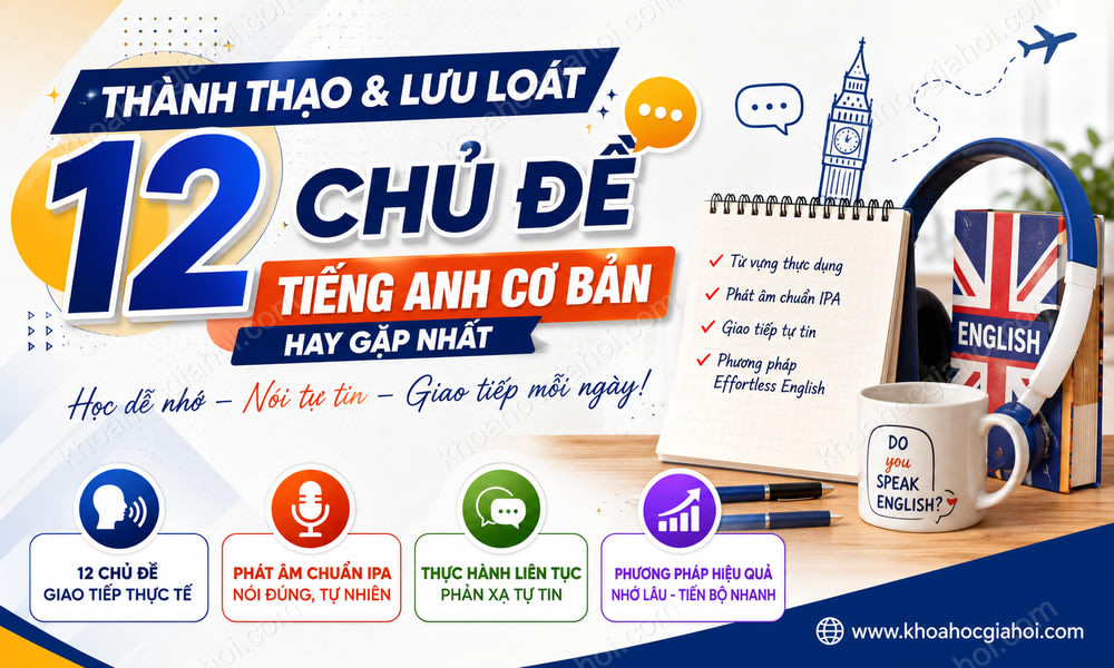 Khóa Học Thành Thạo Và Lưu Loát 12 Chủ Đề Tiếng Anh Cơ Bản Hay Gặp Nhất