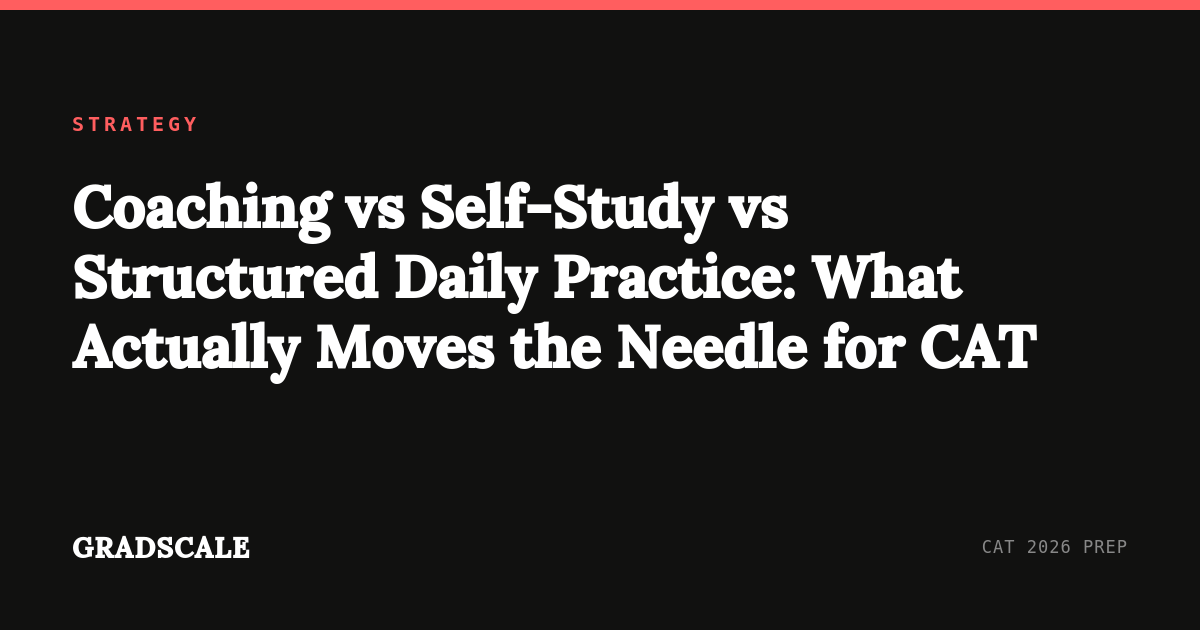 Coaching vs Self-Study vs Structured Daily Practice: What Actually Moves the Needle for CAT