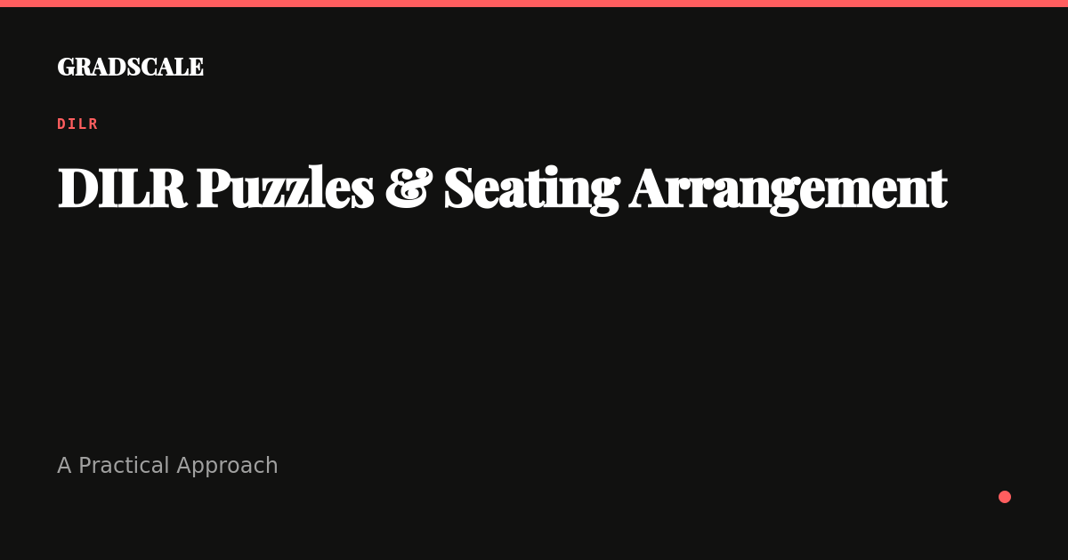 DILR Puzzles and Seating Arrangement: A Practical Approach