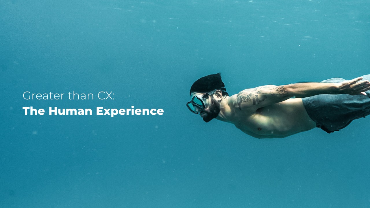 Greater than CX: The Human Experience