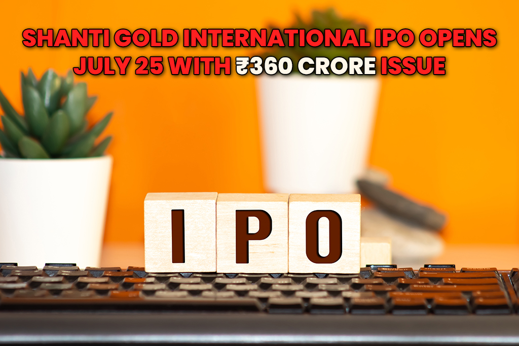 Shanti Gold International Launches ₹360 Crore IPO