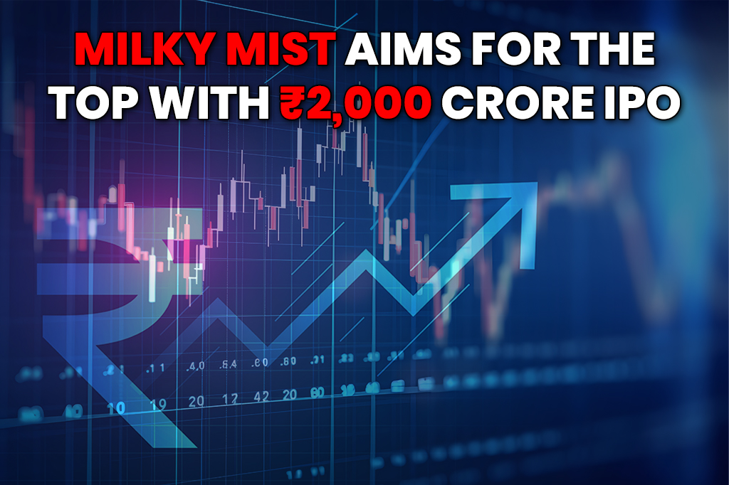 Milky Mist prepares for ₹2,000 Crore IPO