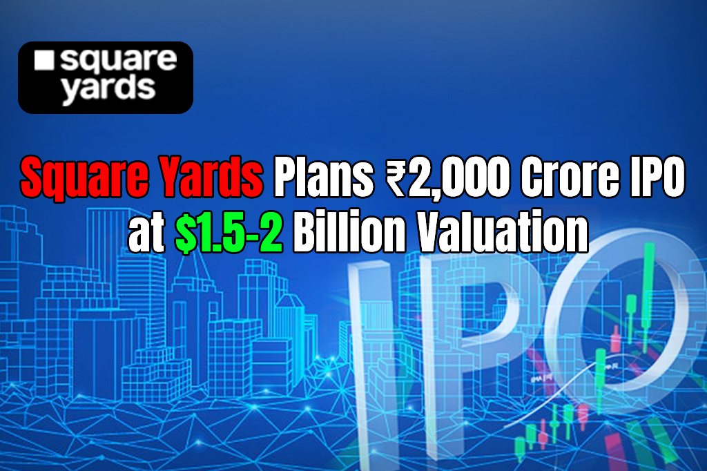 Square Yards’ IPO to raise ₹2,000 Crore