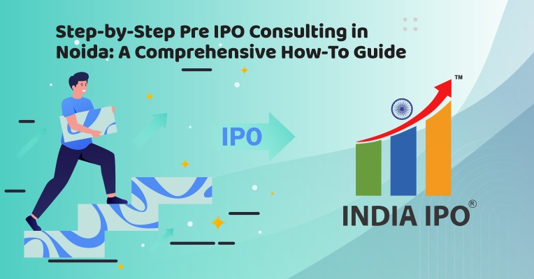 Step by Step Pre IPO Consulting in Noida: A Comprehensive How-To Guide