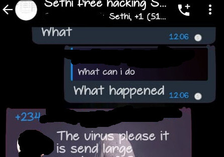 Helping a Nigerian member. Me: What? What can I do? N: The virus please it sends large number of messages...
