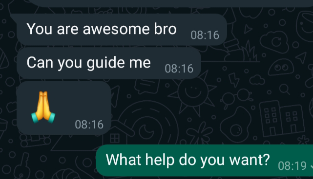 She: You are awesome bro. Can you guide me. 🙏 Me: What help do you want