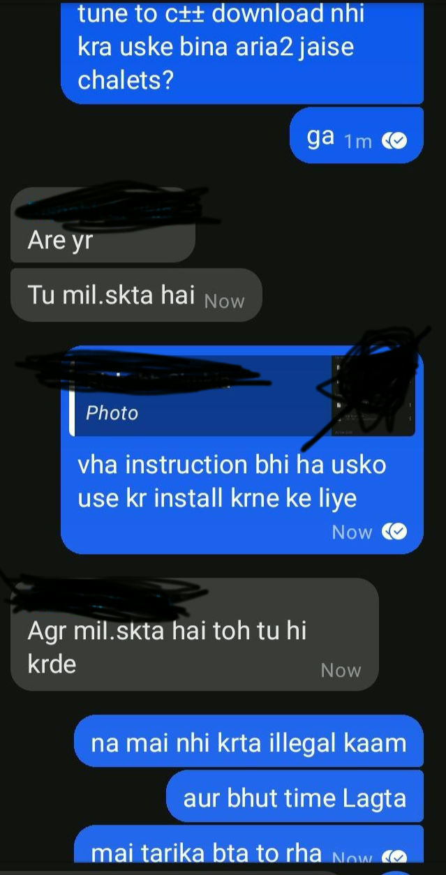 Translation of chat: Me: You haven't downloaded C++, how will you run Aria2 without it. He: Friend can you meet me? Me: [While pointing towards screenshot he sent] Instructions are there, follow that and install it. He: If you can meet me, then do it Me: No, I won't do illegal stuff, and it's very time consuming. I am only guiding you