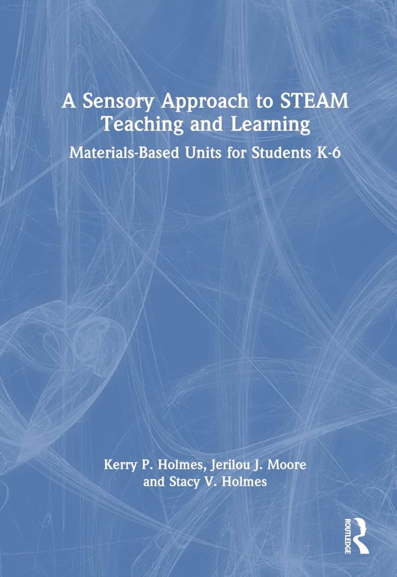 A Sensory Approach to STEAM Teaching and Learning: Materials-Based Units for Students K-6