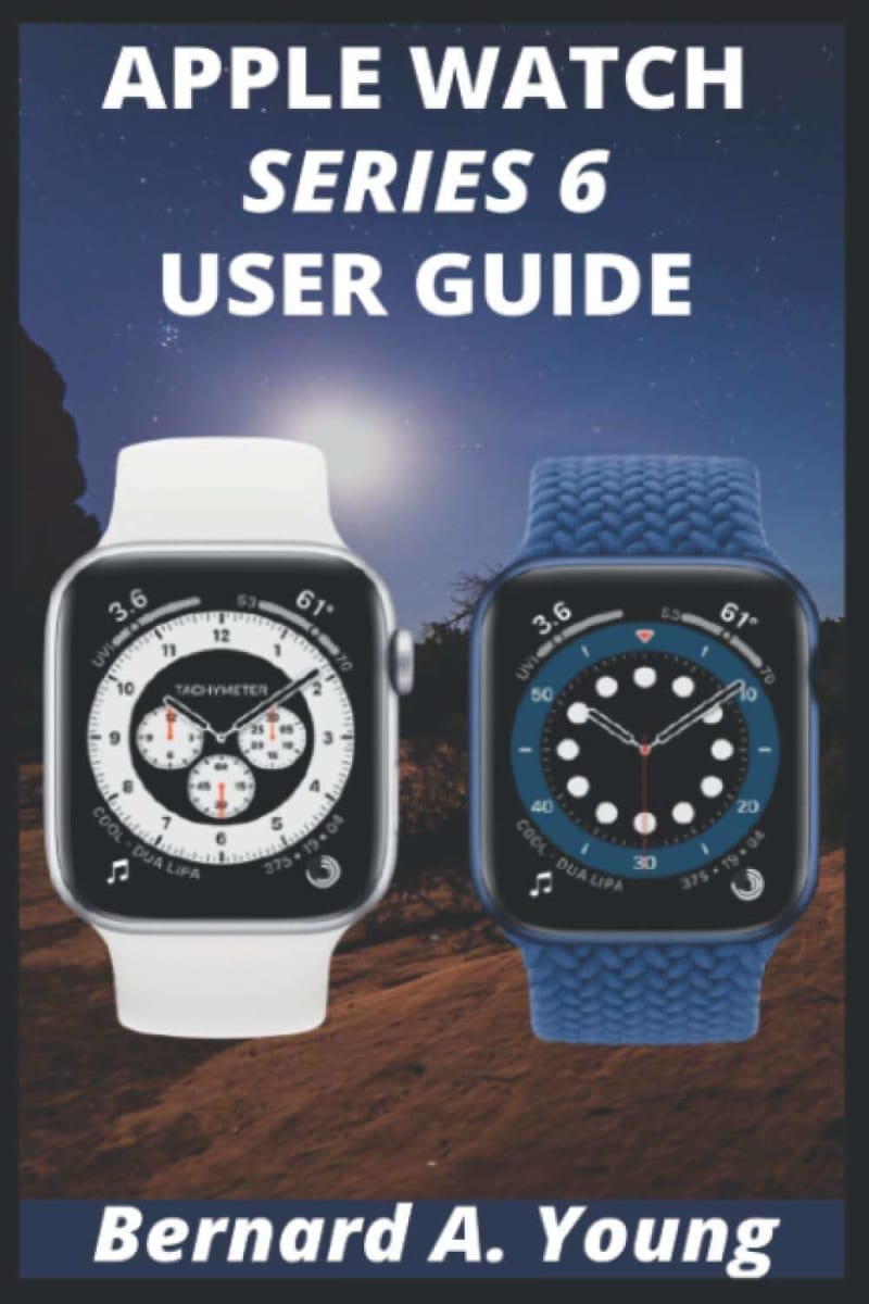Apple Watch Series 6 Userguide: Step By Step Guide To Unlock Some Key Features On Your New Apple Watch Series 6 And How To Check Your Blood Oxygen Without Stress