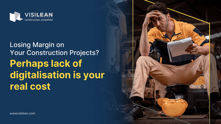 Losing Margin on Your Construction Projects? Perhaps Lack of Digitalisation is Your Real Cost
