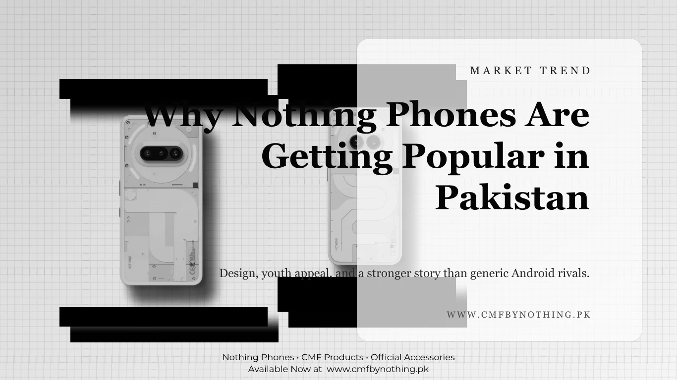 Why Nothing Phones Are Getting Popular in Pakistan