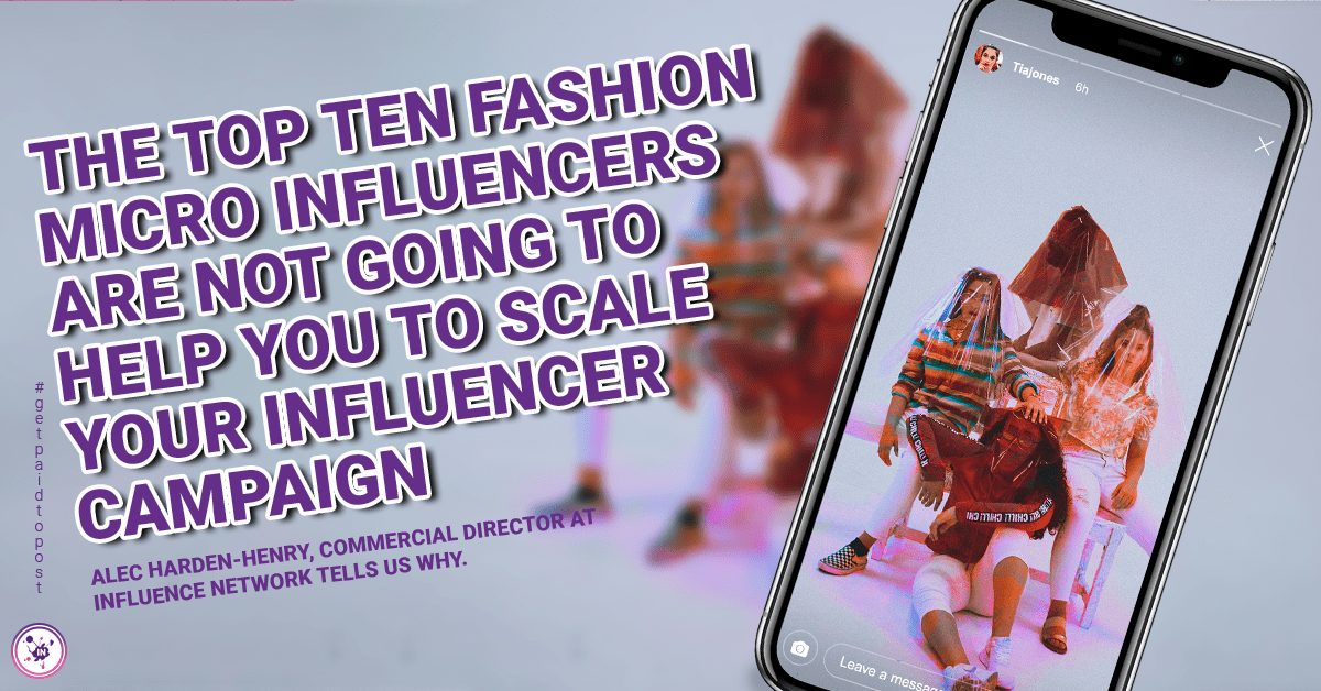 The top ten fashion micro influencers are not going to help you to scale your influencer campaign