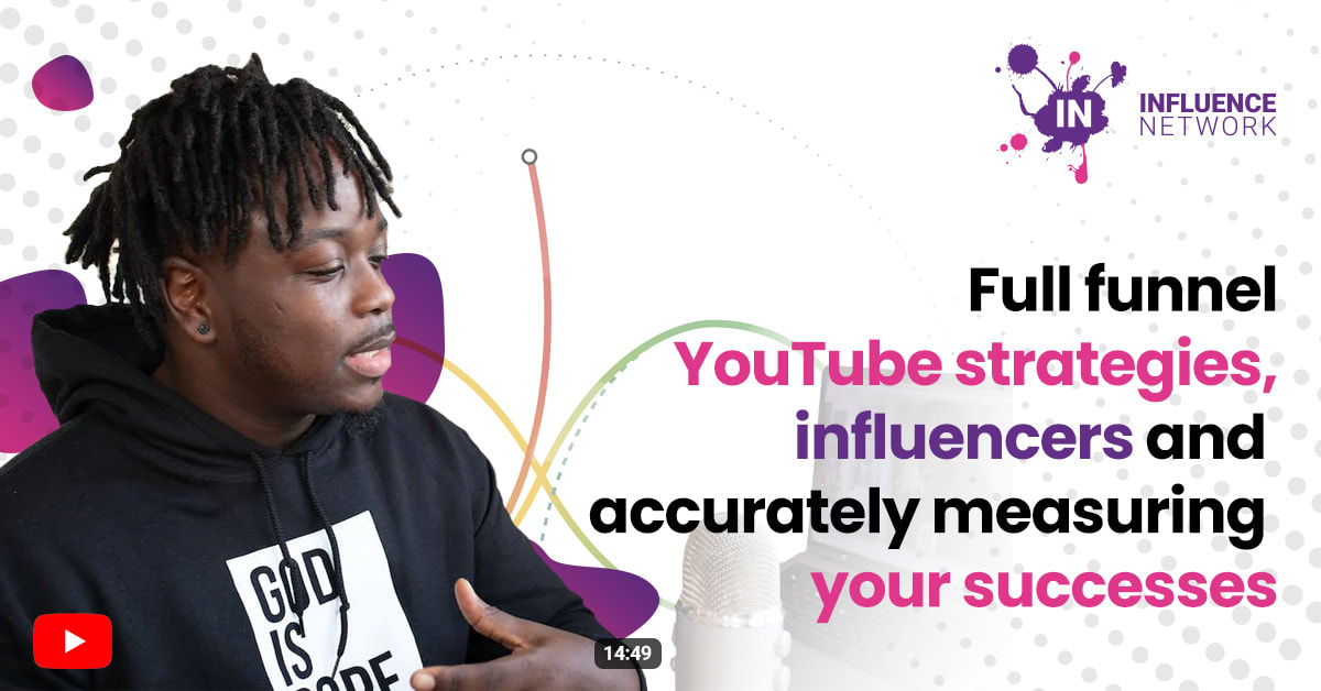 Full funnel YouTube strategies, influencers and accurately measuring your successes