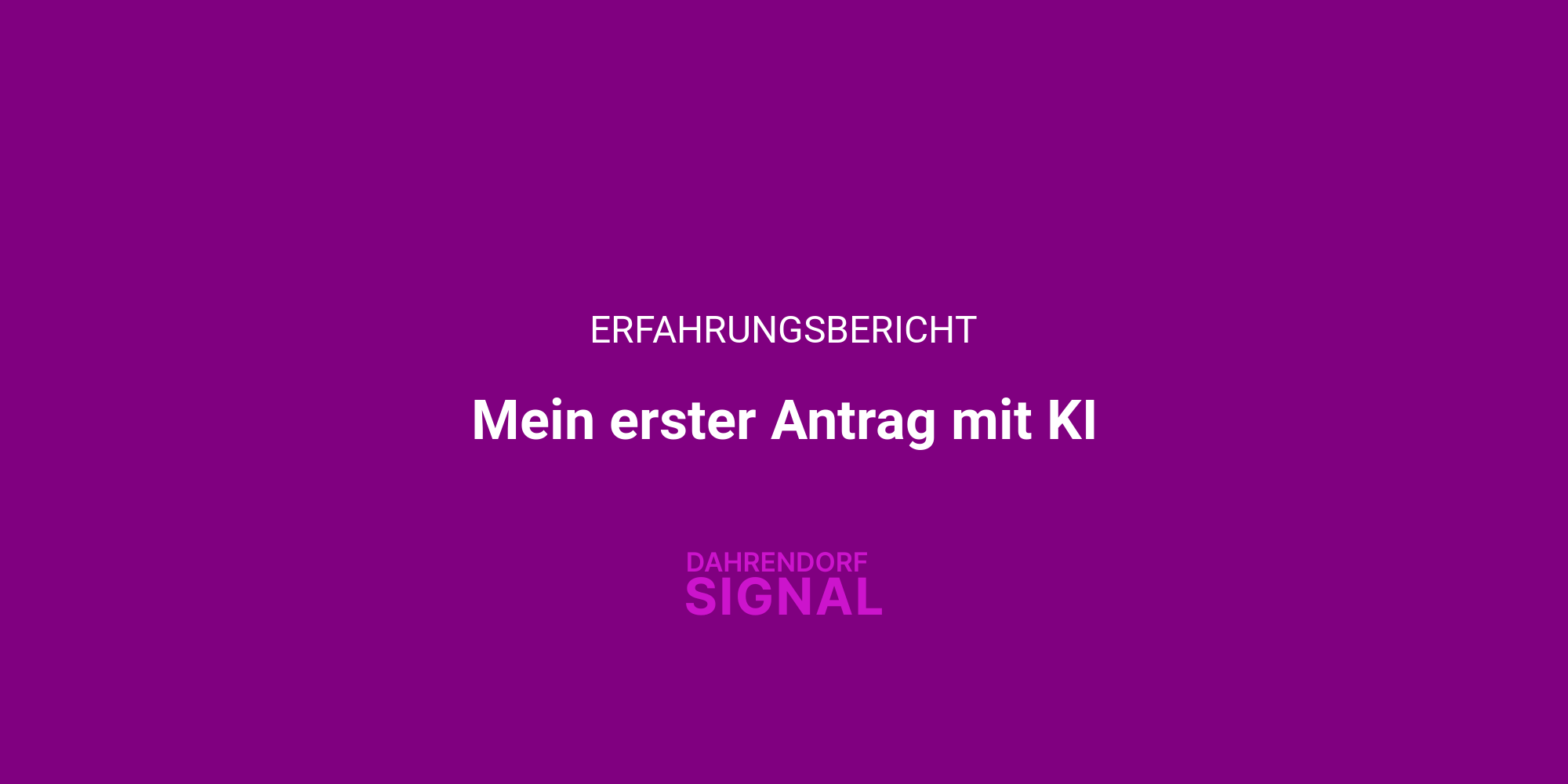 dahrendorfSignal: Erfahrungsbericht - Mein erster Antrag mit KI